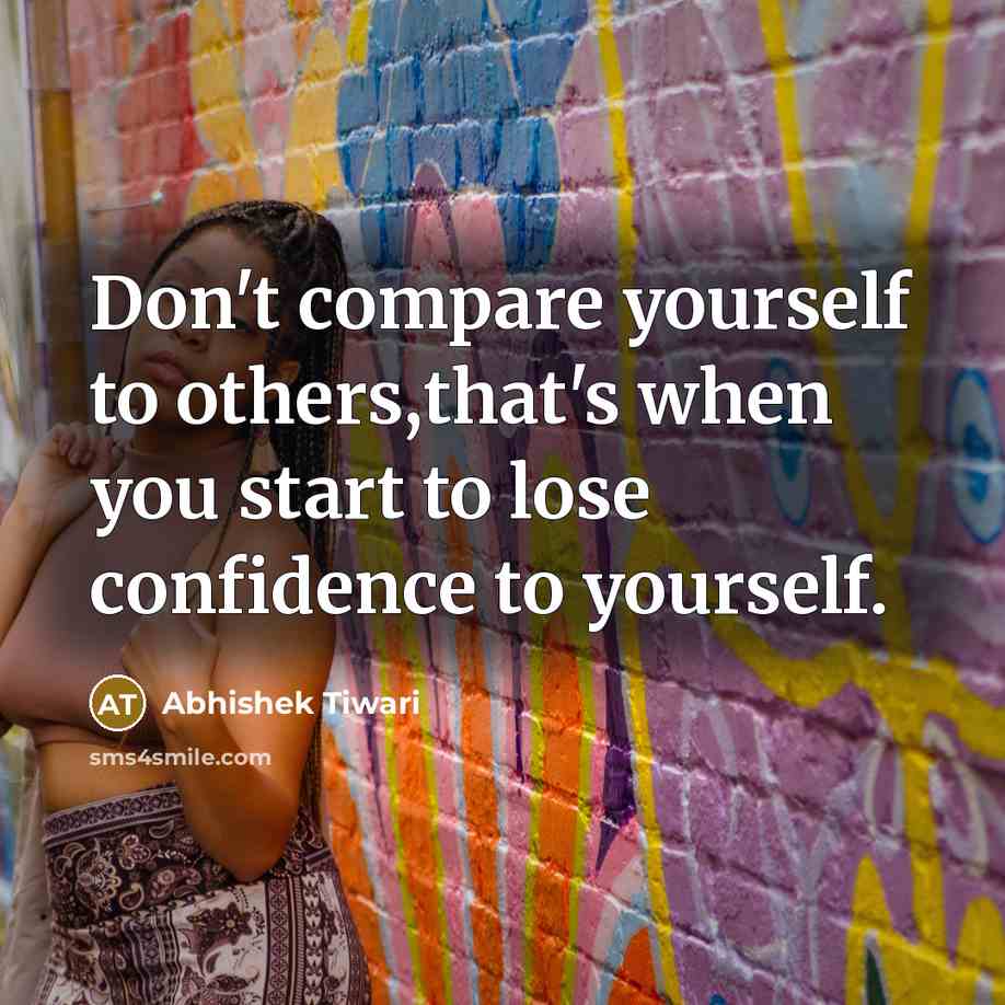 “Don't compare yourself to others,that's when you start to lose…” quote by Abhishek Tiwari