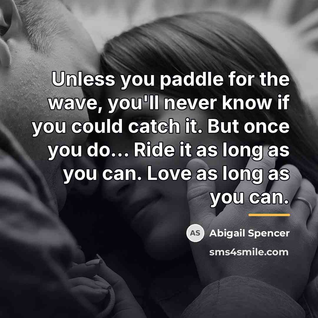 “Unless you paddle for the wave, you'll never know if…” quote by Abigail Spencer