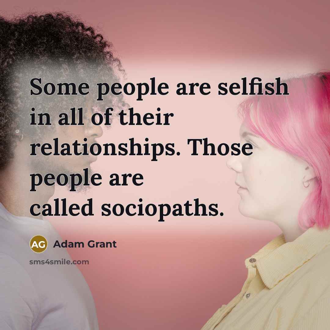 “Some people are selfish in all of their relationships. Those…” quote by Adam Grant