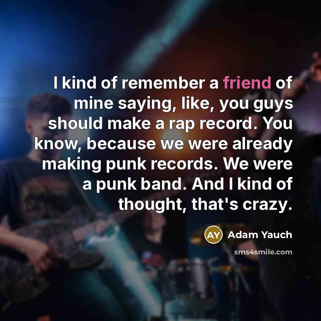 “I kind of remember a friend of mine saying, like,…” quote by Adam Yauch