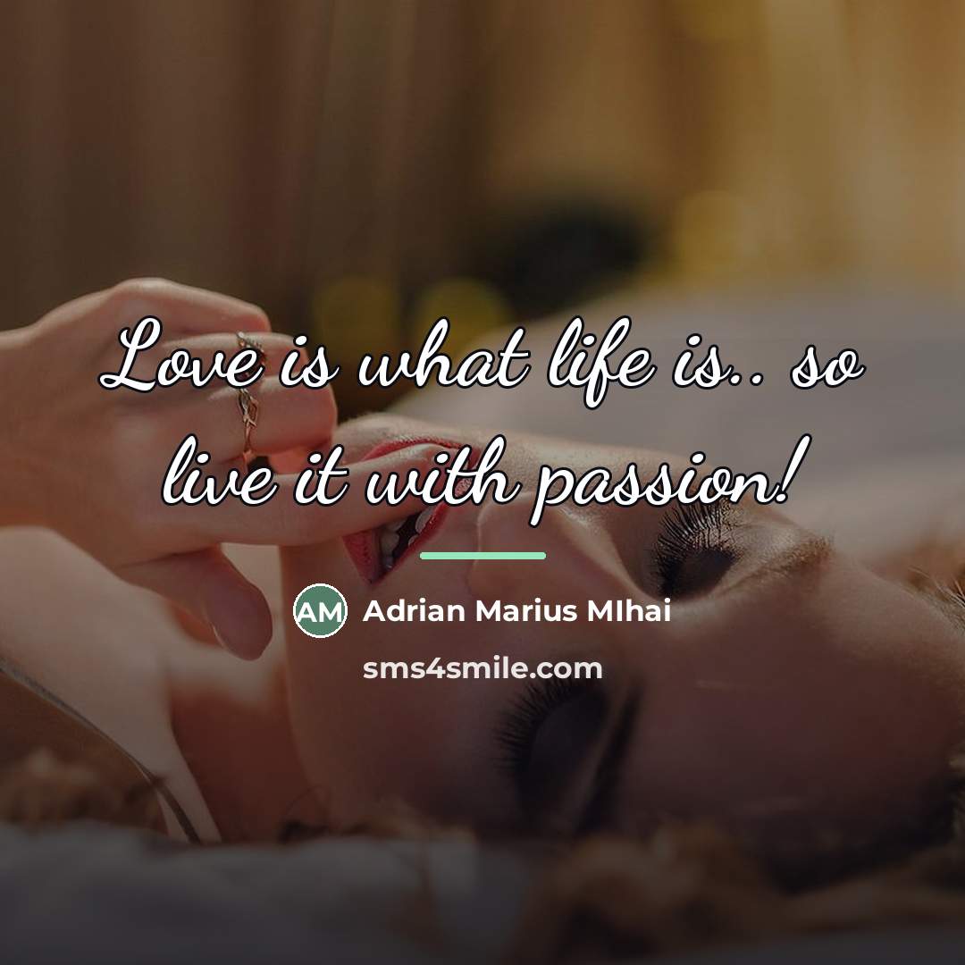 “Love is what life is.. so live it with passion!…” quote by Adrian Marius MIhai