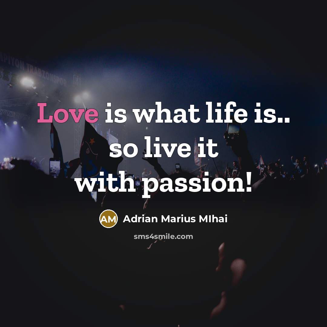 “Love is what life is.. so live it with passion!” quote by Adrian Marius MIhai