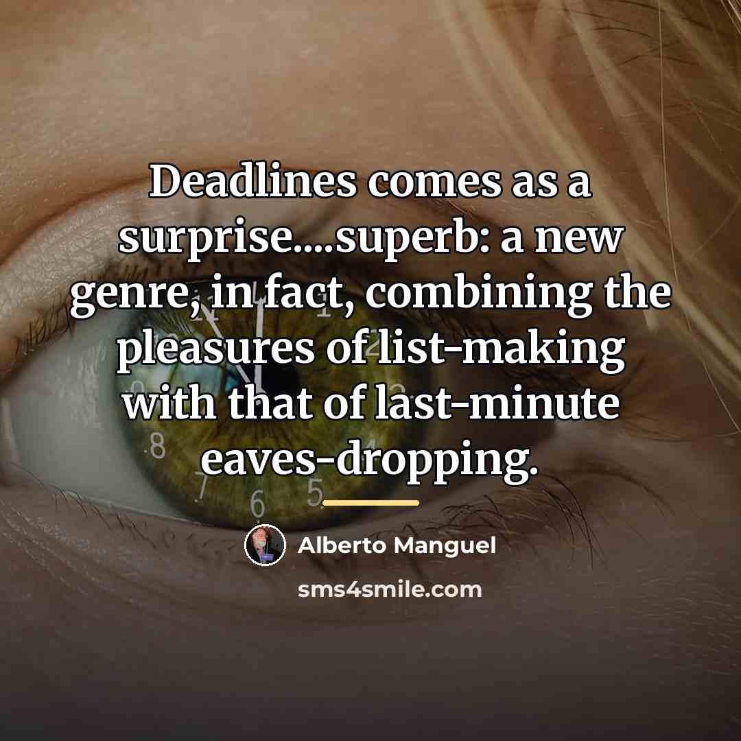 “Deadlines comes as a surprise....superb: a new genre, in fact,…” quote by Alberto Manguel
