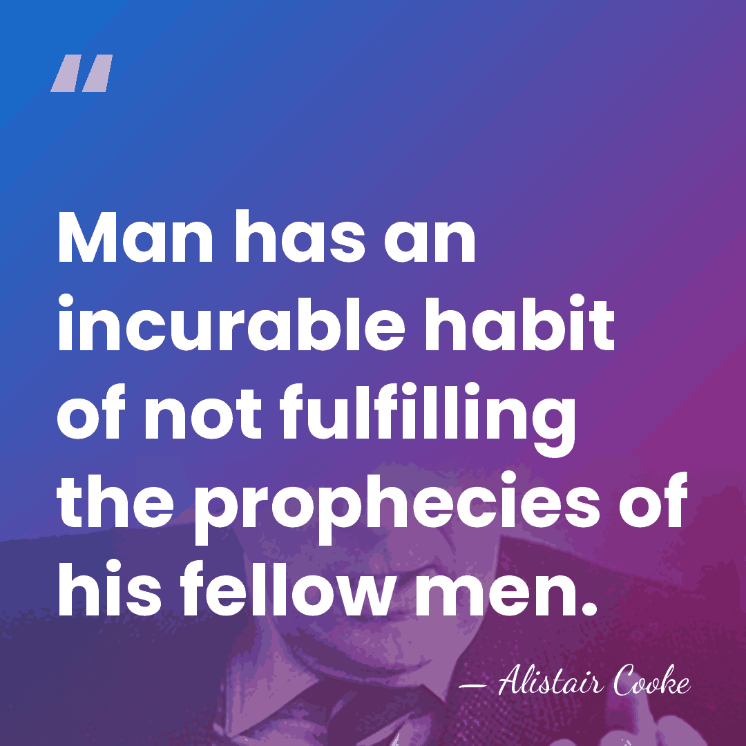 Man has an incurable habit of not fulfilling the prophecies of his&hellip; - Alistair Cooke