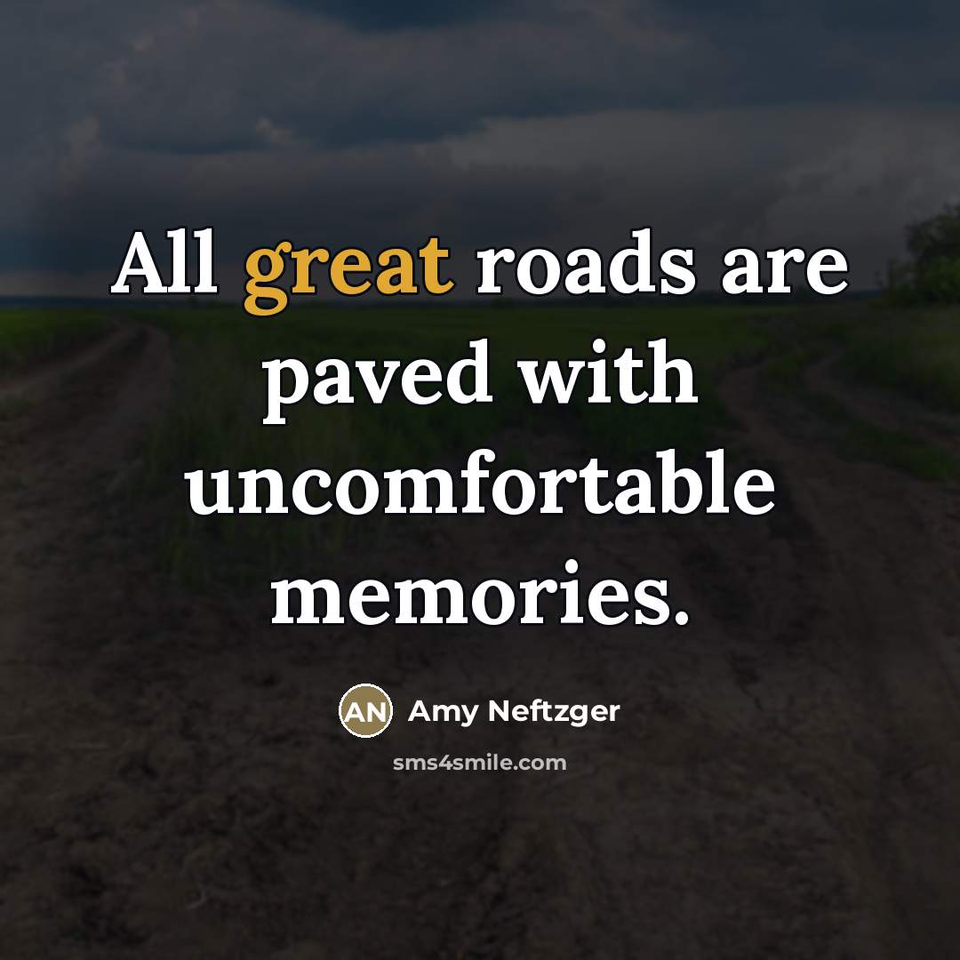 “All great roads are paved with uncomfortable memories.…” quote by Amy Neftzger
