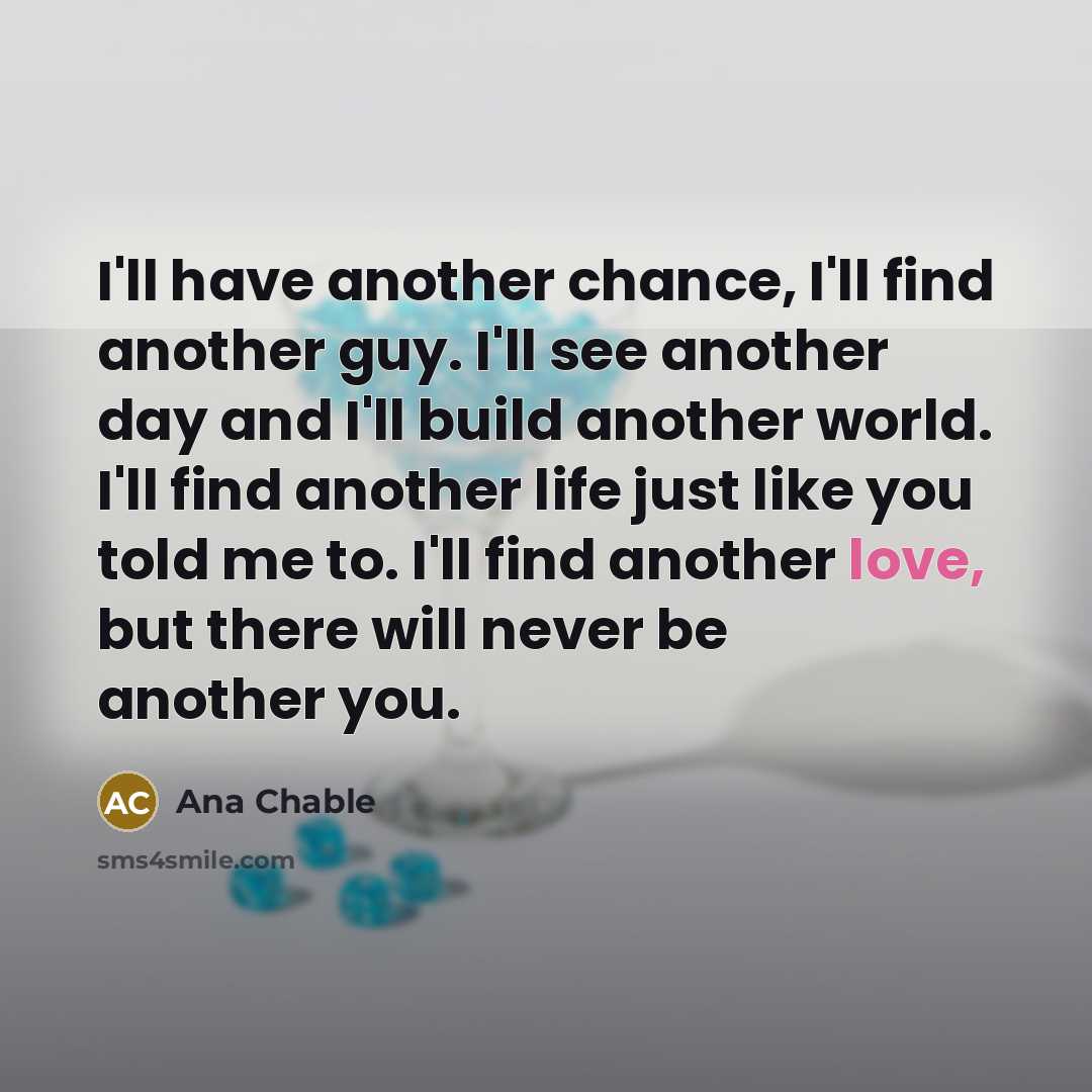 “I'll have another chance, I'll find another guy. I'll see…” quote by Ana Chable
