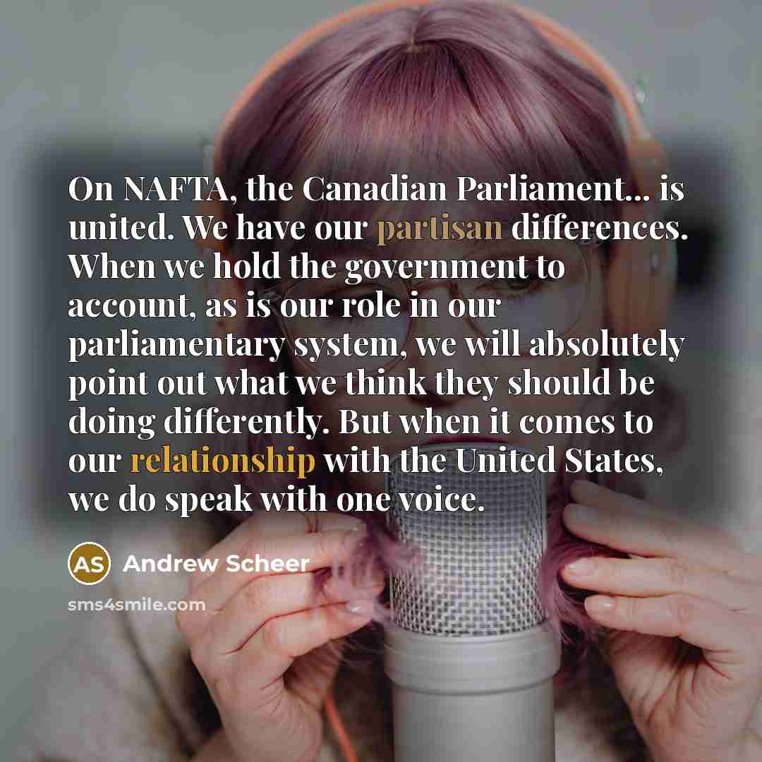 “On NAFTA, the Canadian Parliament... is united. We have our…” quote by Andrew Scheer