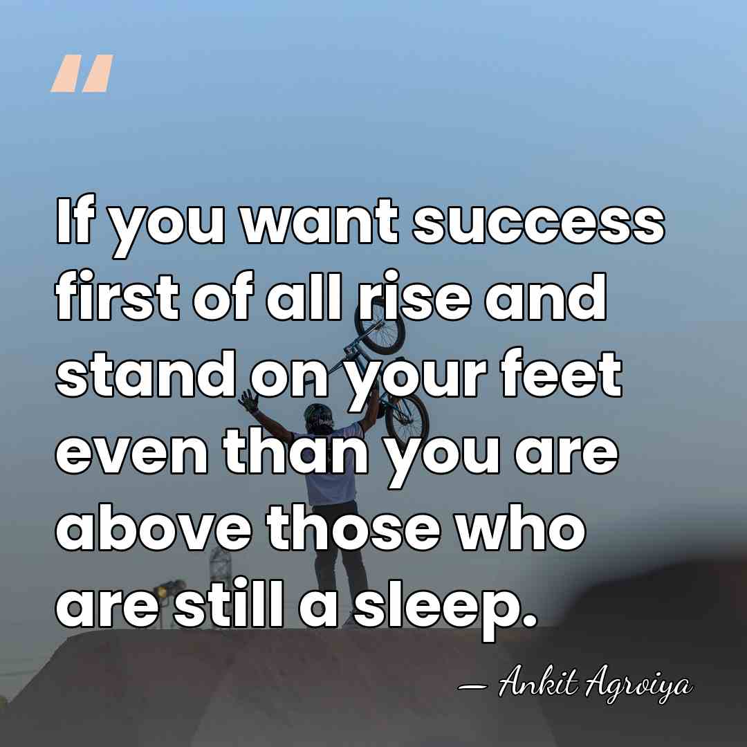 If you want success first of all rise and stand on your&hellip; - Ankit Agroiya