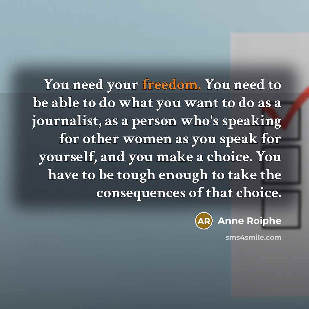 “You need your freedom. You need to be able to…” quote by Anne Roiphe
