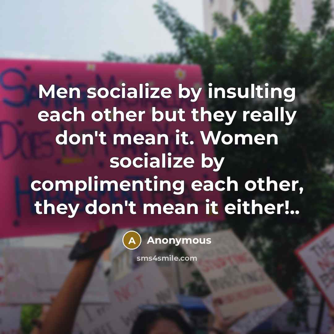 “Men socialize by insulting each other but they really don't…” quote by Anonymous