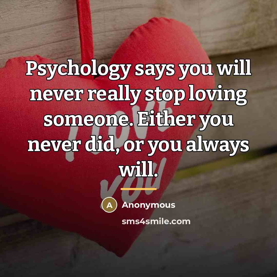 “Psychology says you will never really stop loving someone. Either…” quote by Anonymous