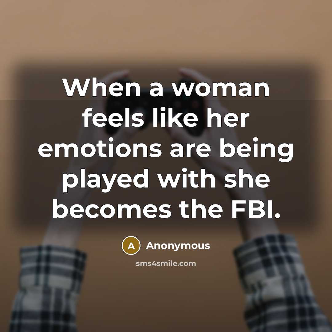 “When a woman feels like her emotions are being played…” quote by Anonymous
