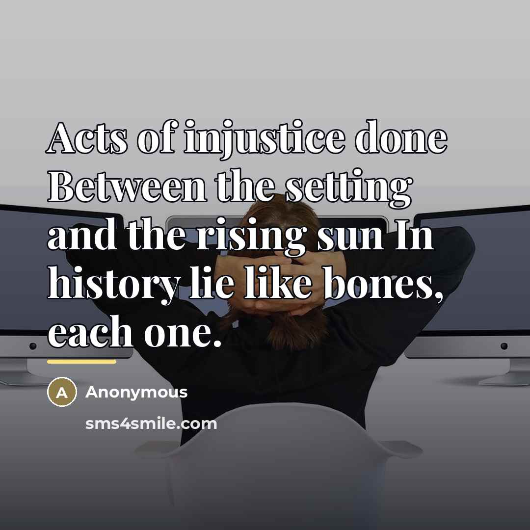 “Acts of injustice done Between the setting and the rising…” quote by Anonymous