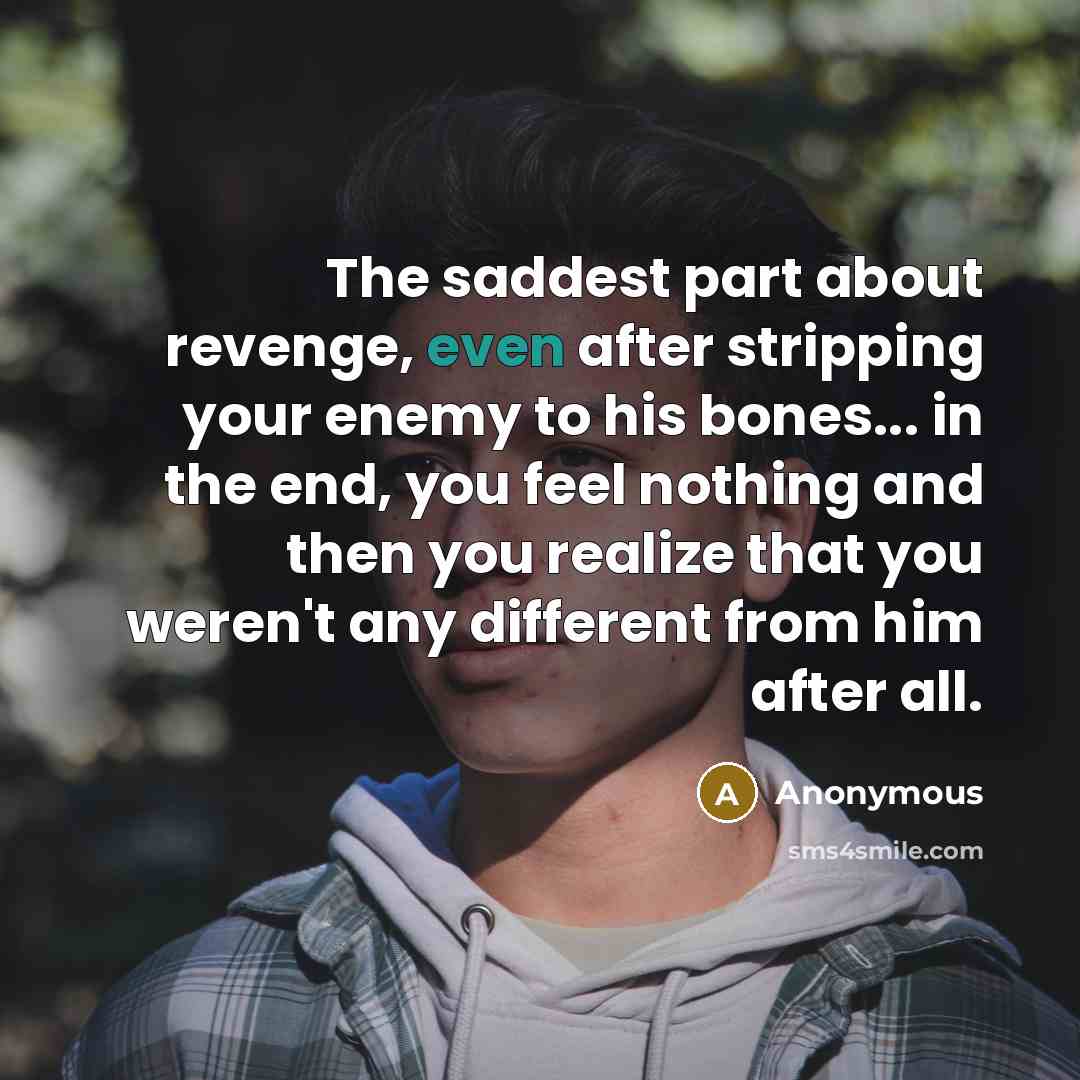 “The saddest part about revenge, even after stripping your enemy…” quote by Anonymous