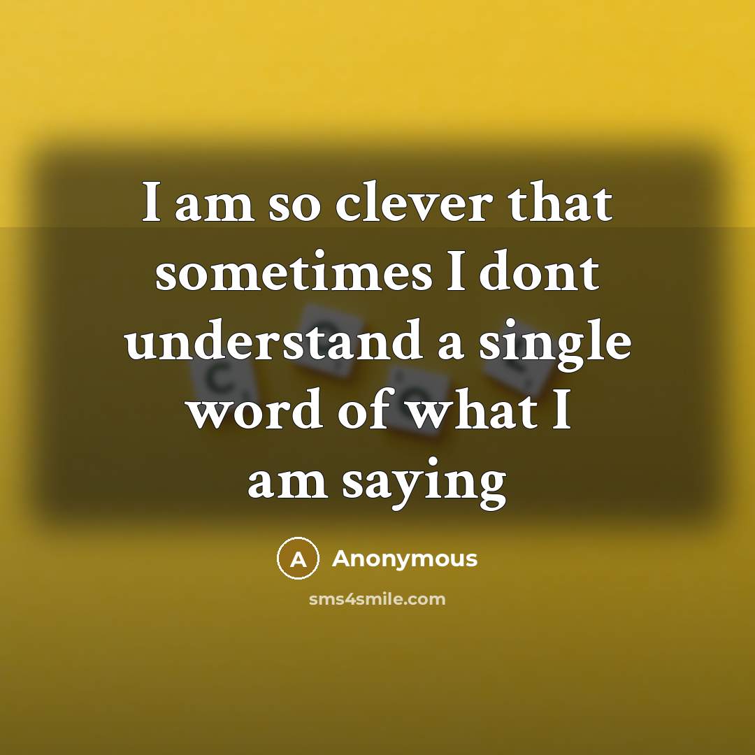 “I am so clever that sometimes I dont understand a single word of what I am saying” quote by Anonymous
