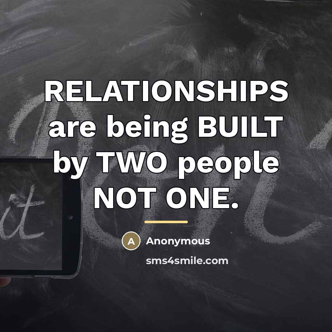 “RELATIONSHIPS are being BUILT by TWO people NOT ONE.…” quote by Anonymous