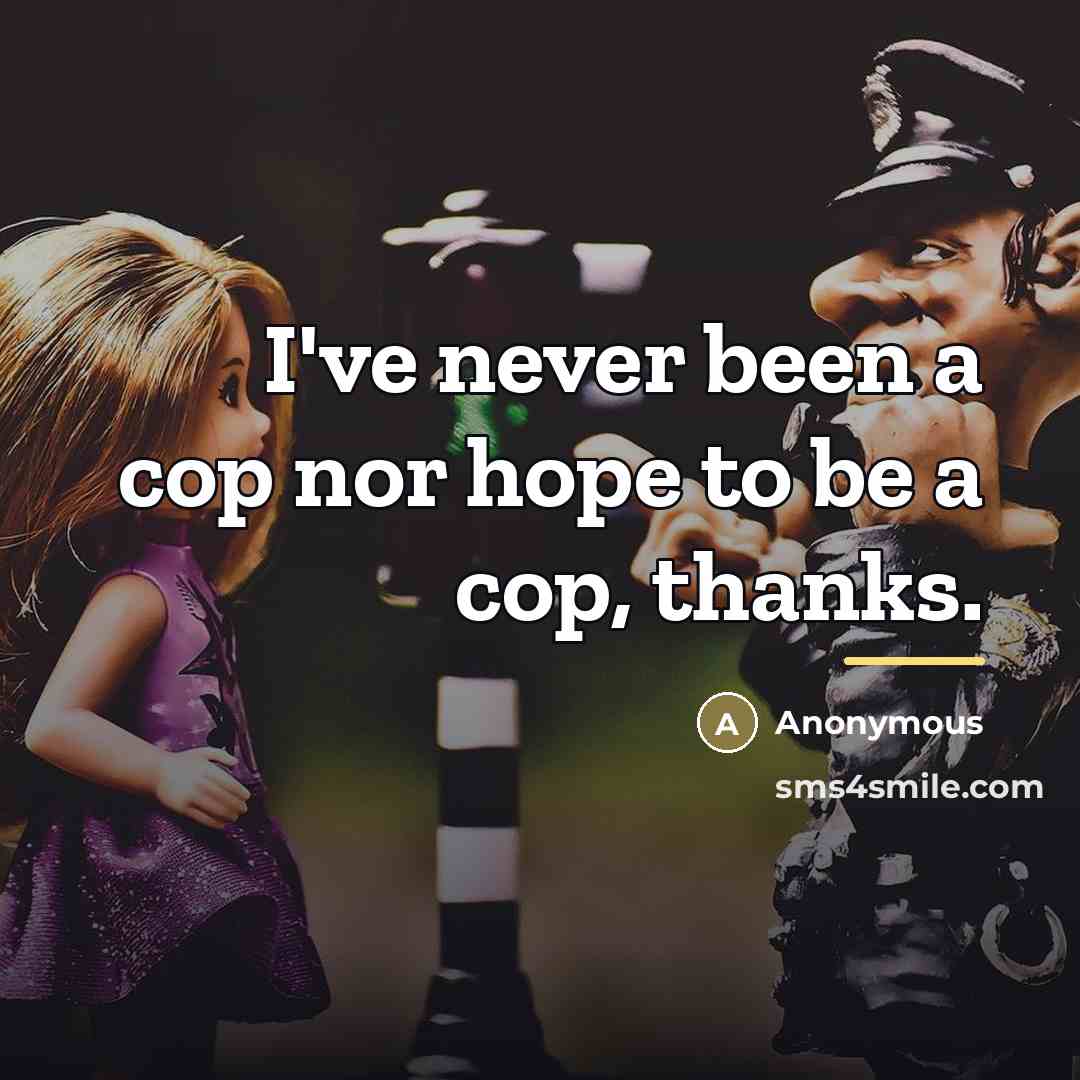 “I've never been a cop nor hope to be a…” quote by Anonymous