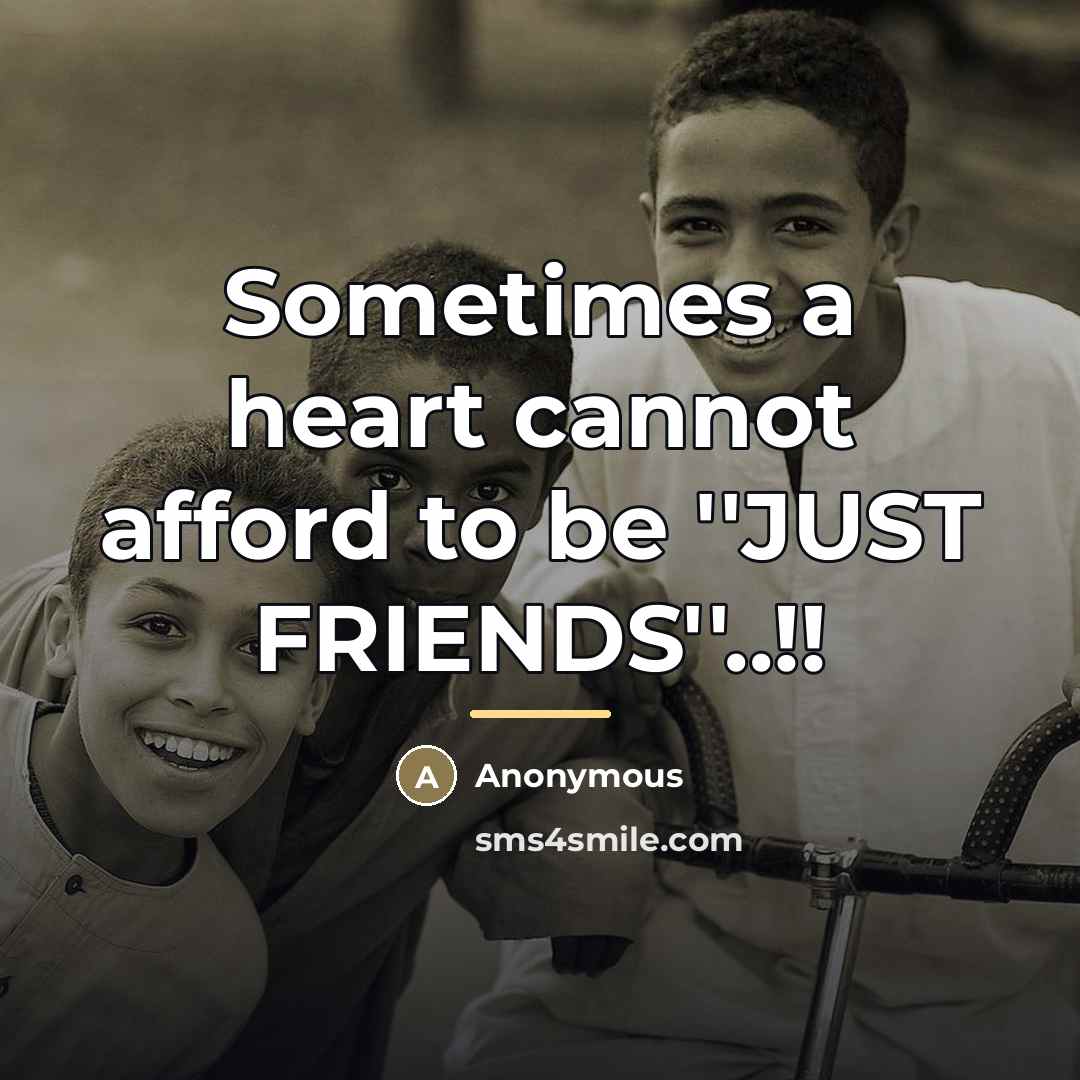 “Sometimes a heart cannot afford to be ''JUST FRIENDS''..!!…” quote by Anonymous