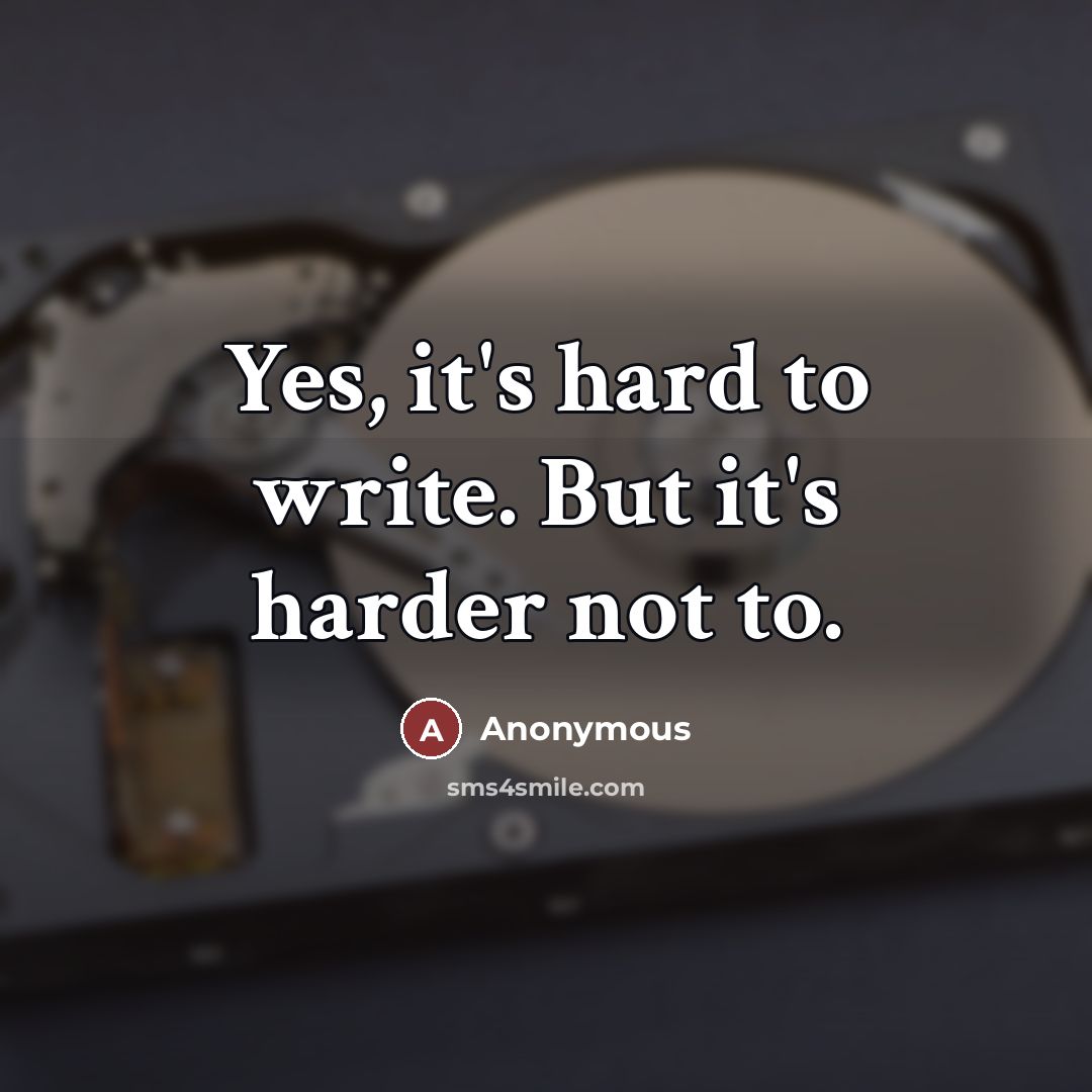 “Yes, it's hard to write. But it's harder not to.…” quote by Anonymous