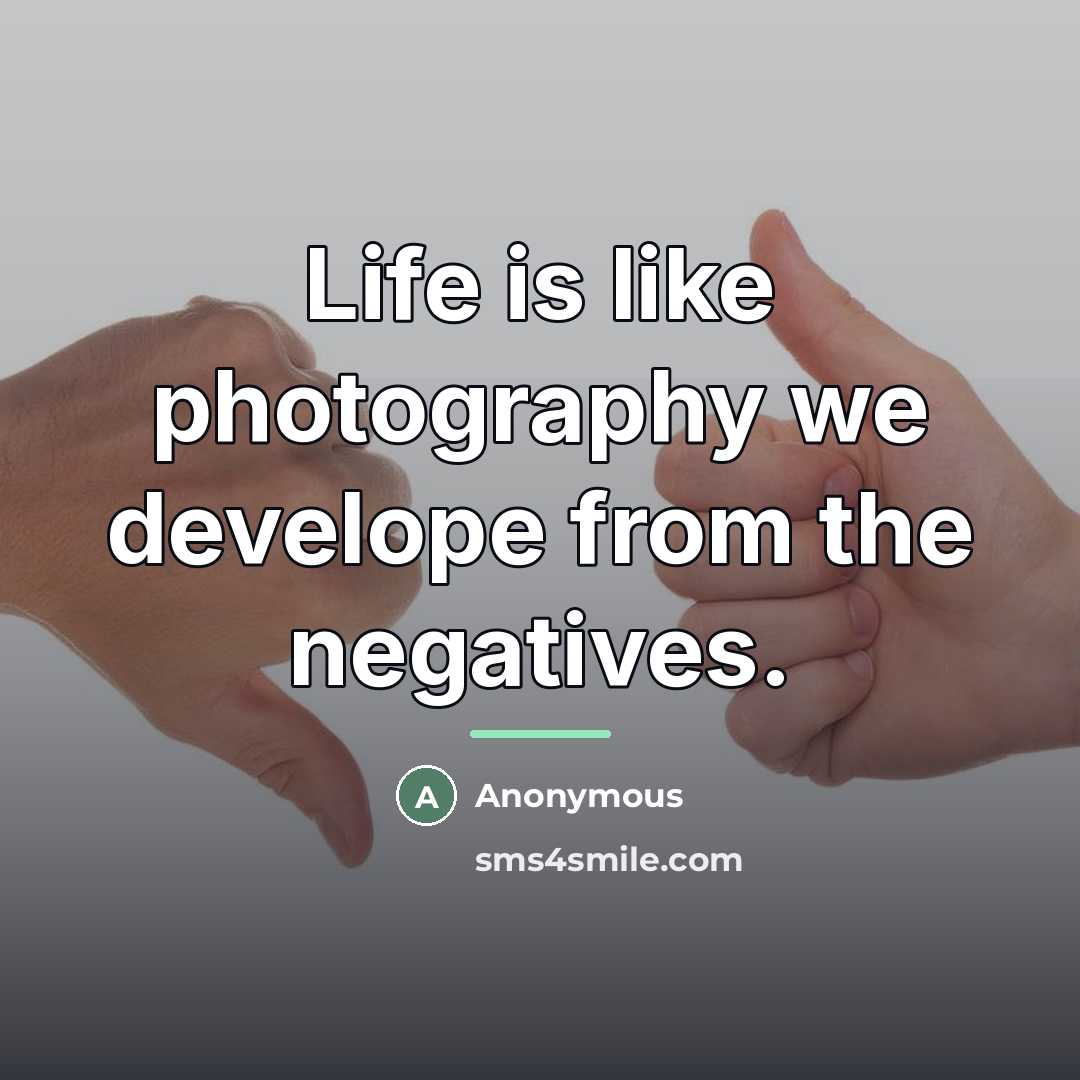 “Life is like photography we develope from the negatives.…” quote by Anonymous