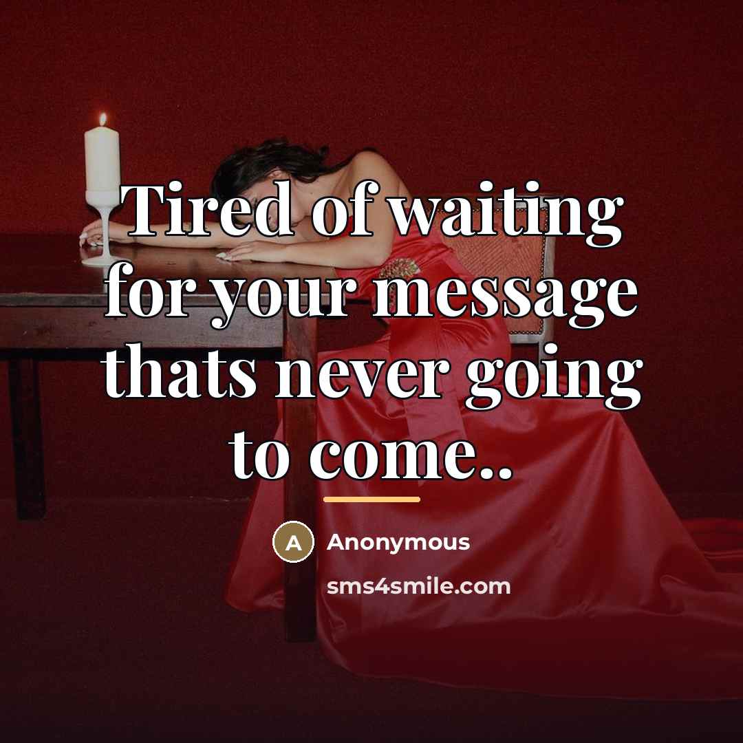“Tired of waiting for your message thats never going to…” quote by Anonymous