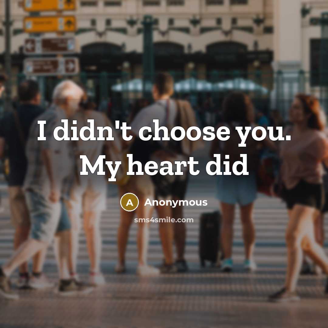 “I didn't choose you. My heart did…” quote by Anonymous