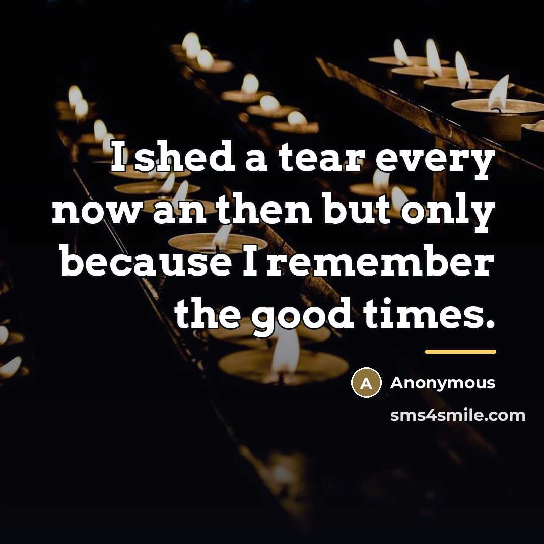 “I shed a tear every now an then but only…” quote by Anonymous