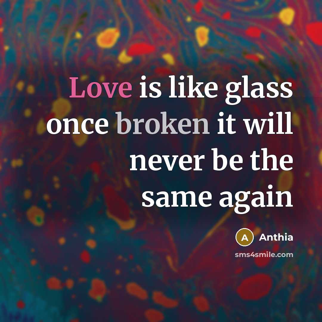 “Love is like glass once broken it will never be the same again” quote by Anthia