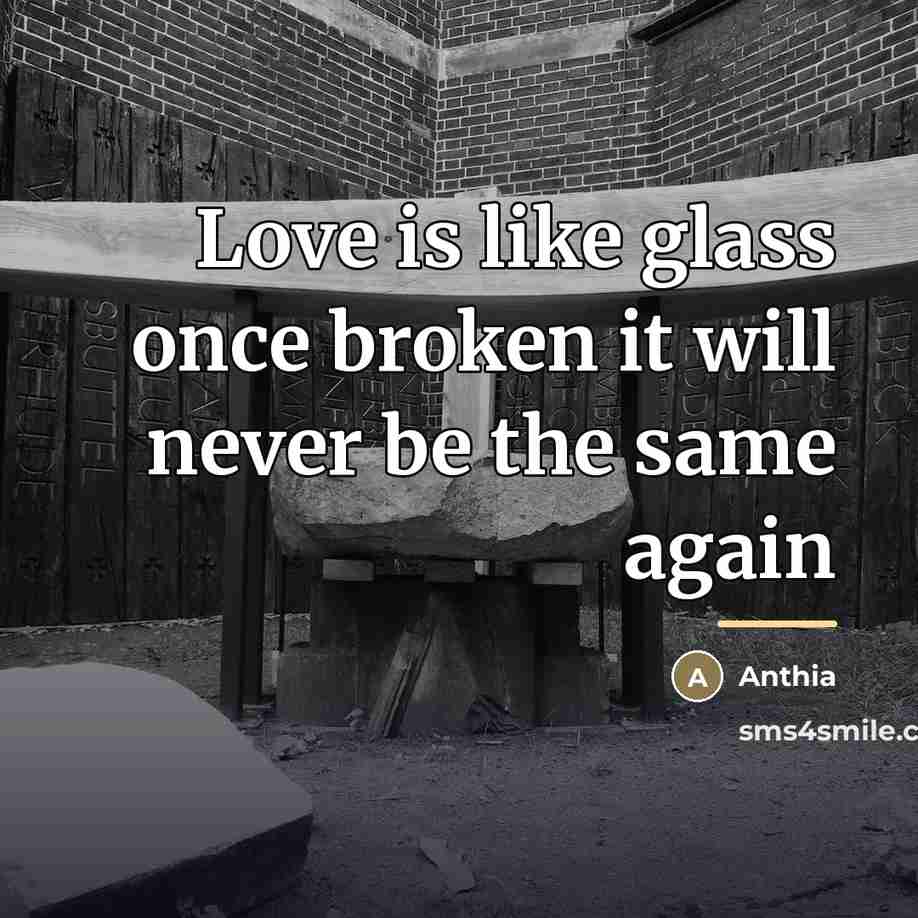 “Love is like glass once broken it will never be…” quote by Anthia