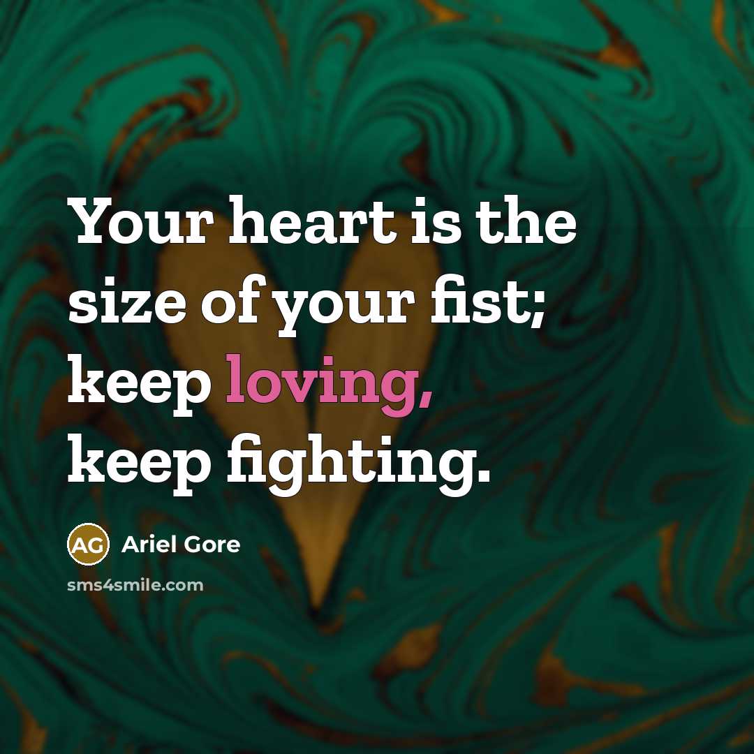 “Your heart is the size of your fist; keep loving,…” quote by Ariel Gore