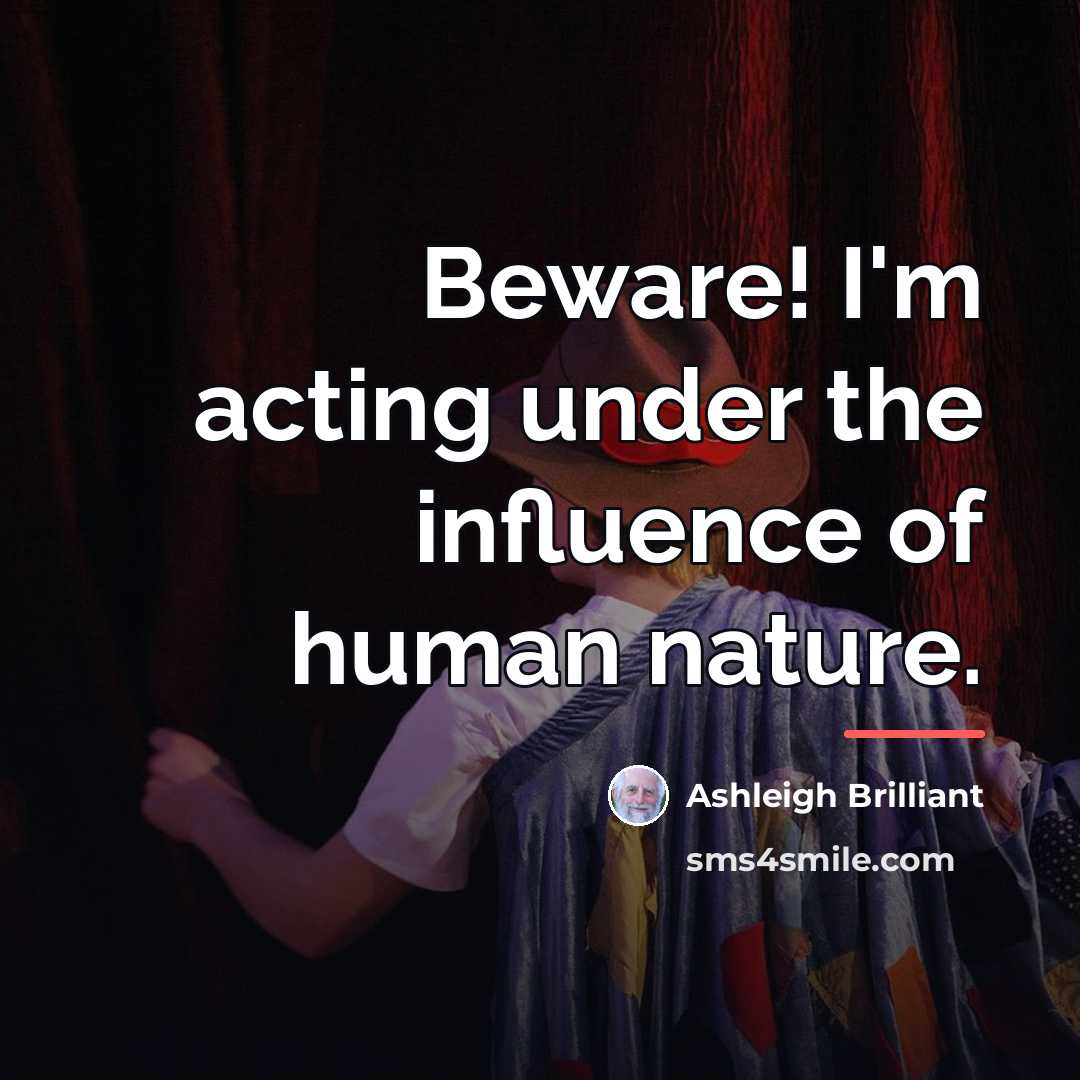 “Beware! I'm acting under the influence of human nature.…” quote by Ashleigh Brilliant