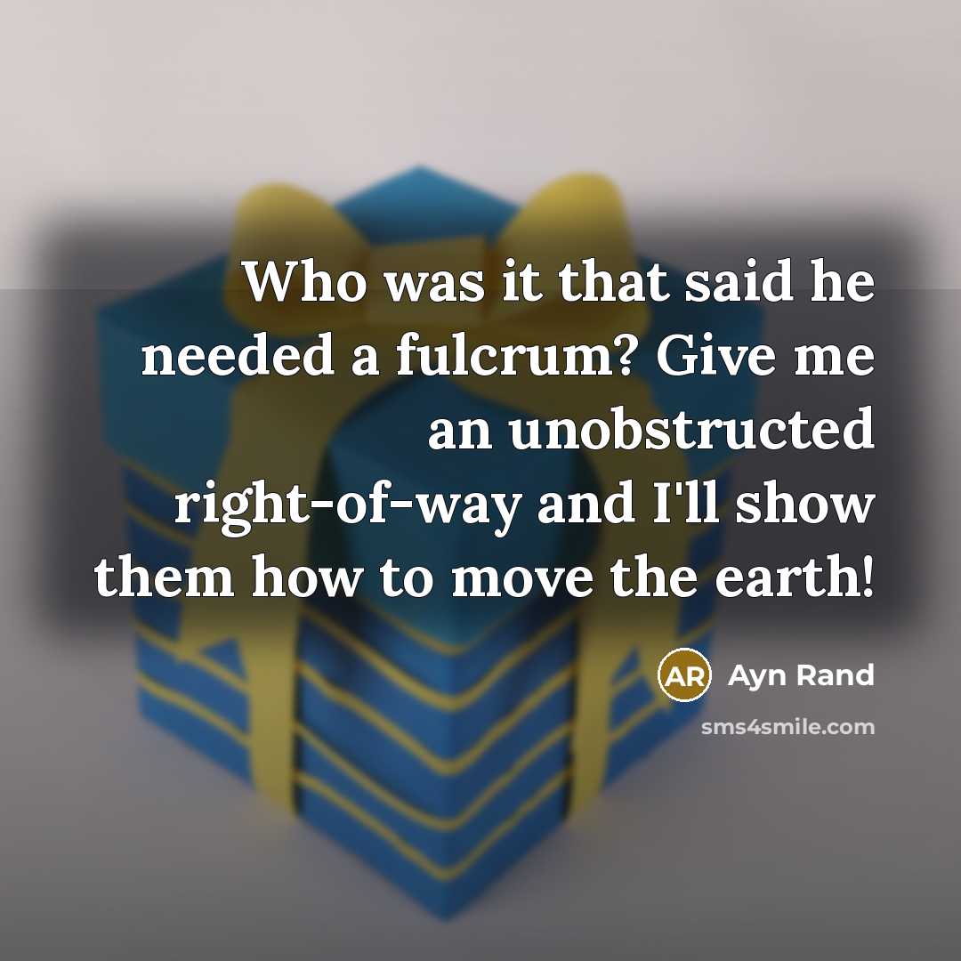 “Who was it that said he needed a fulcrum? Give…” quote by Ayn Rand