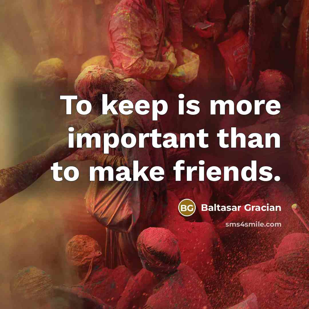 “To keep is more important than to make friends.…” quote by Baltasar Gracian
