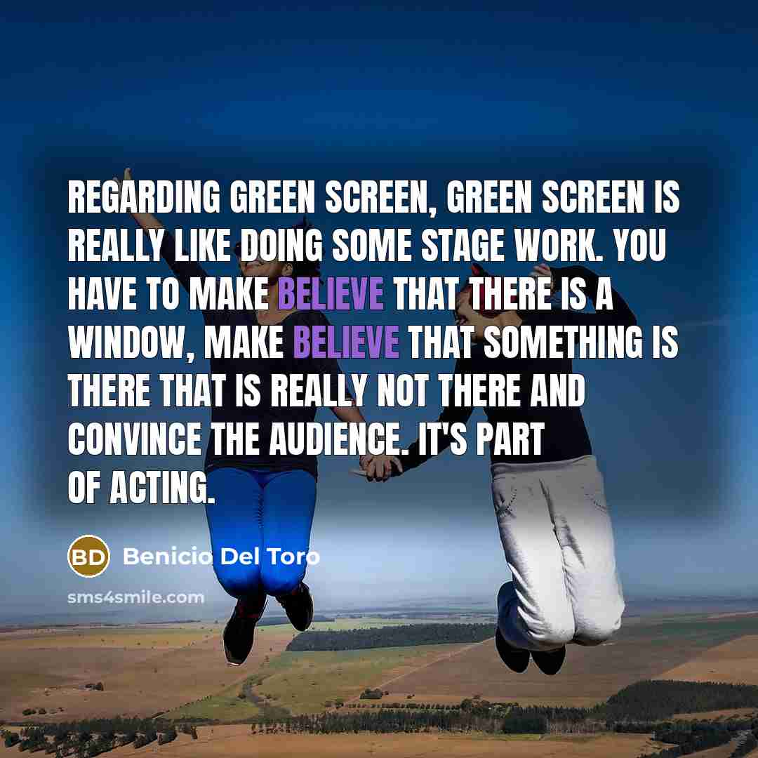 “Regarding green screen, green screen is really like doing some…” quote by Benicio Del Toro