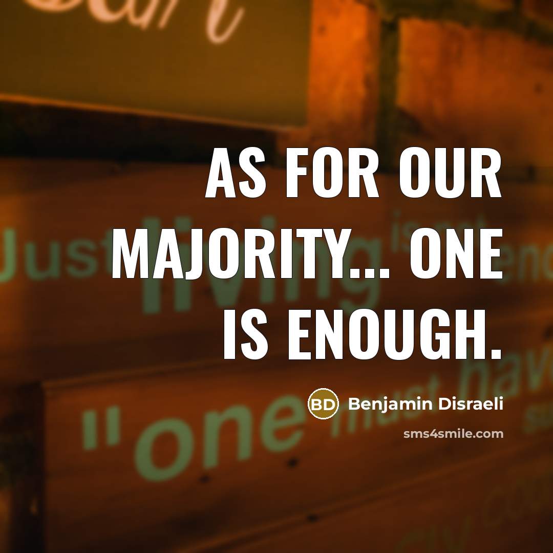 “As for our majority... one is enough.…” quote by Benjamin Disraeli