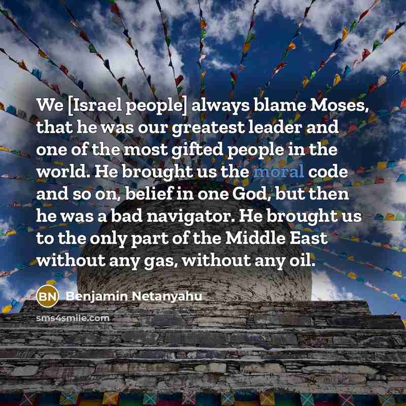 “We [Israel people] always blame Moses, that he was our…” quote by Benjamin Netanyahu