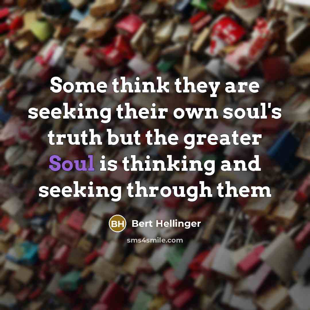 “Some think they are seeking their own soul's truth but…” quote by Bert Hellinger
