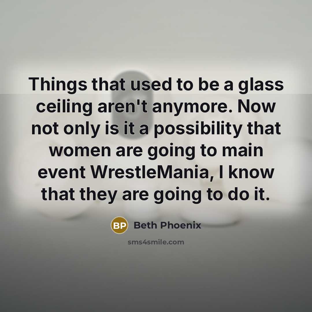 “Things that used to be a glass ceiling aren't anymore.…” quote by Beth Phoenix