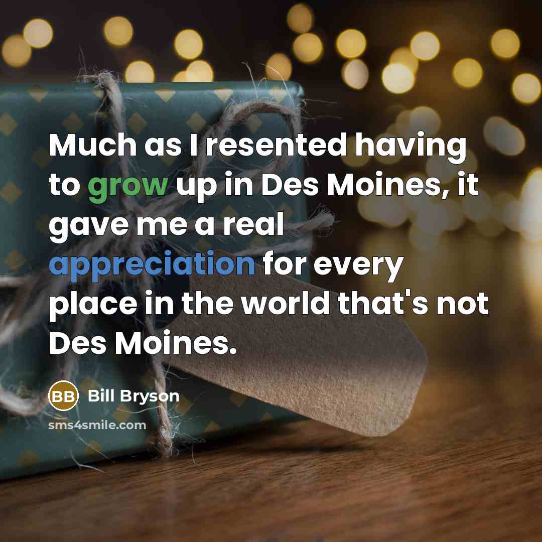 “Much as I resented having to grow up in Des…” quote by Bill Bryson