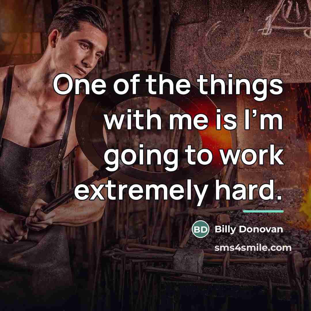 “One of the things with me is I'm going to…” quote by Billy Donovan