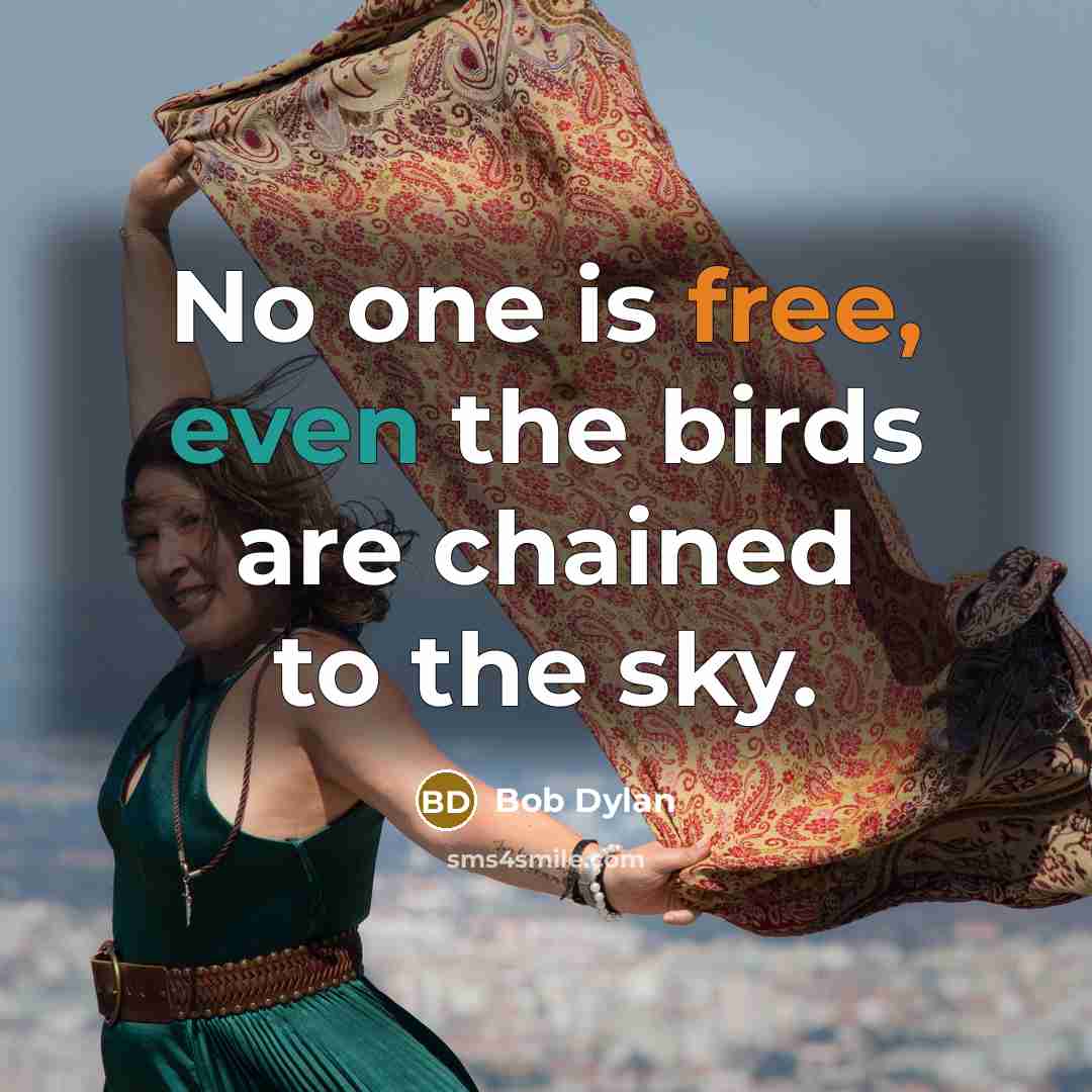 “No one is free, even the birds are chained to…” quote by Bob Dylan