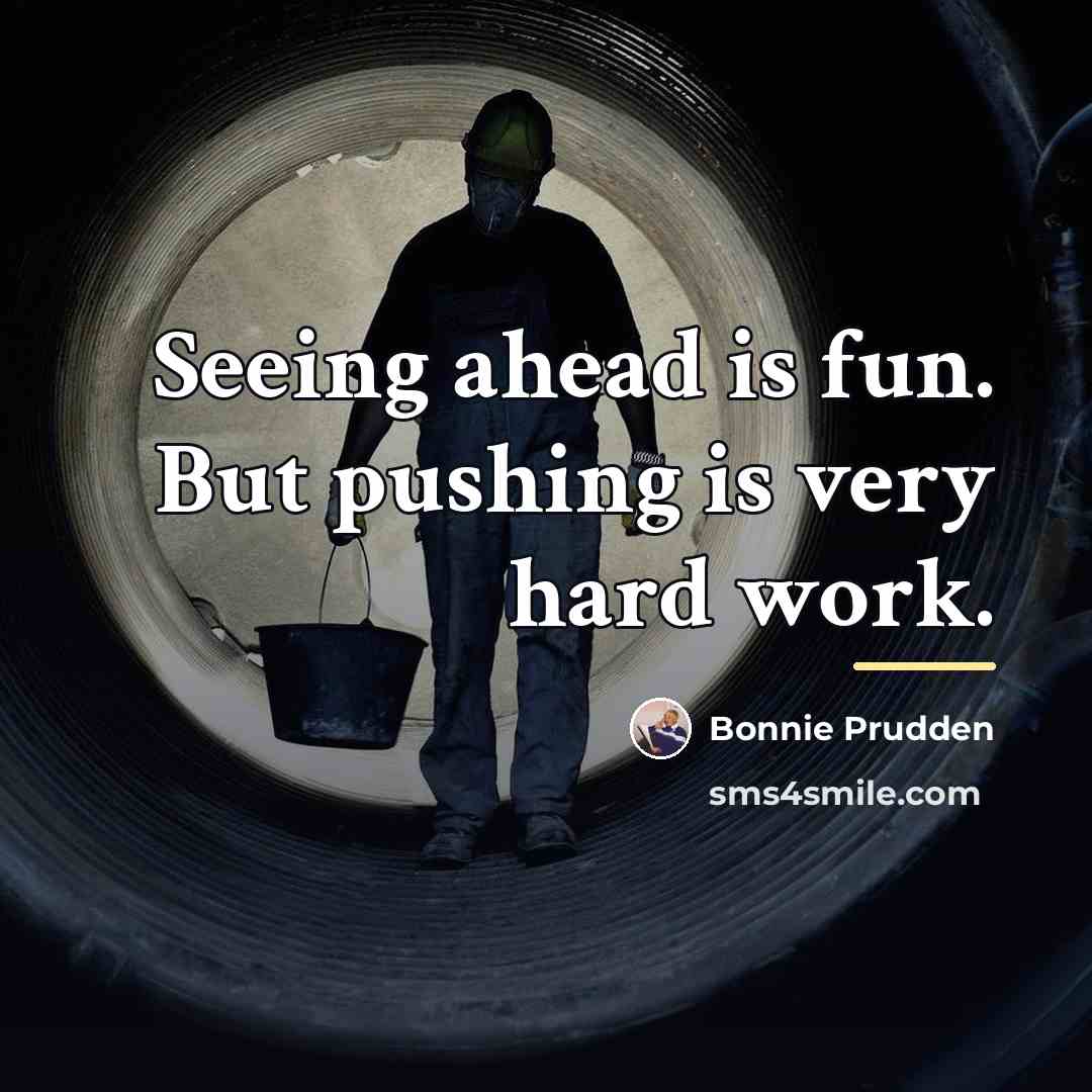 “Seeing ahead is fun. But pushing is very hard work.…” quote by Bonnie Prudden