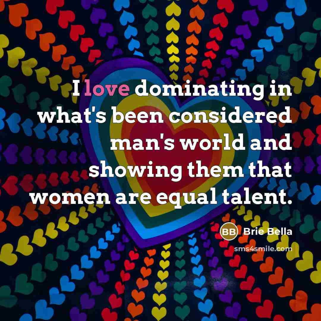 “I love dominating in what's been considered man's world and showing them that women are equal talent.” quote by Brie Bella