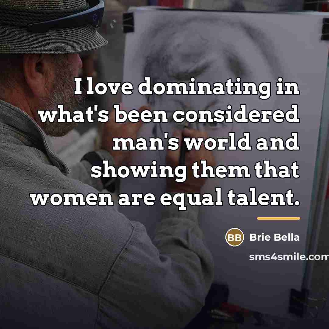 “I love dominating in what's been considered man's world and…” quote by Brie Bella