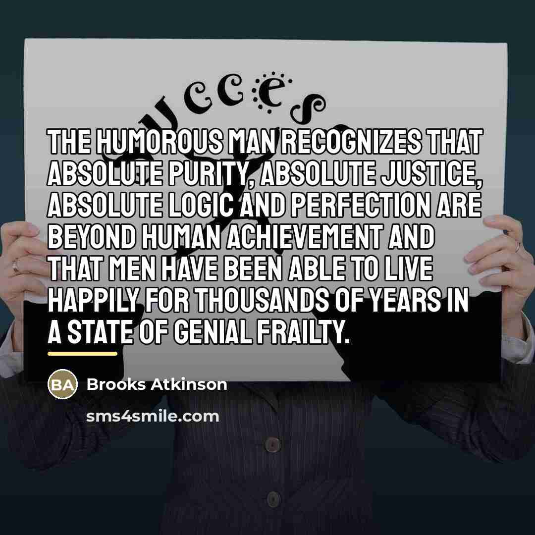 “The humorous man recognizes that absolute purity, absolute justice, absolute…” quote by Brooks Atkinson