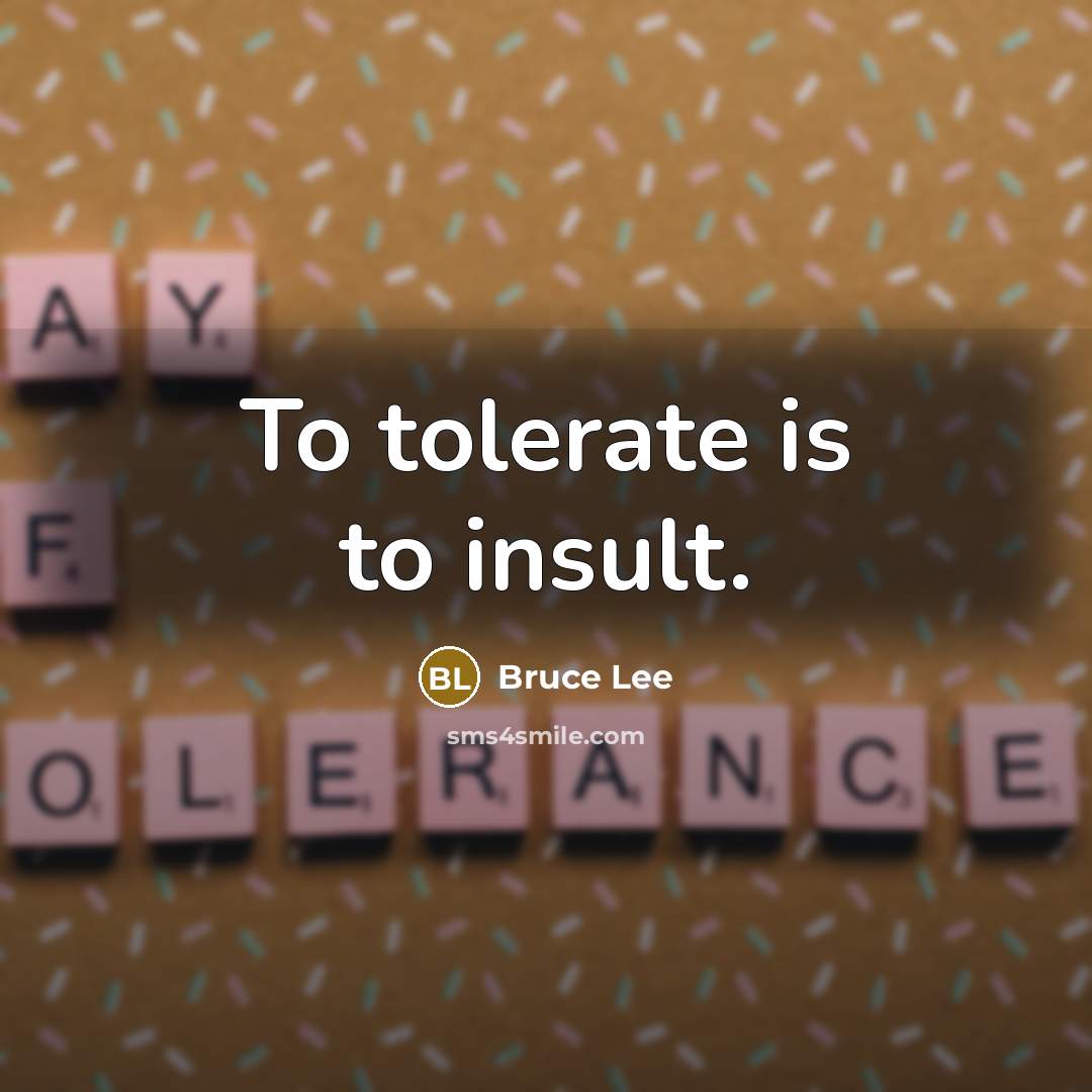 “To tolerate is to insult.…” quote by Bruce Lee