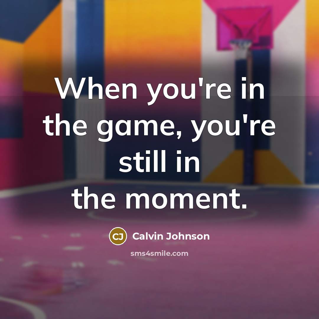 “When you're in the game, you're still in the moment.…” quote by Calvin Johnson