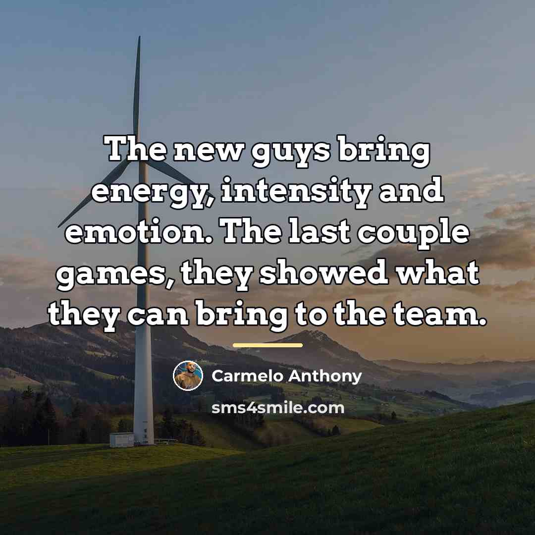 “The new guys bring energy, intensity and emotion. The last…” quote by Carmelo Anthony