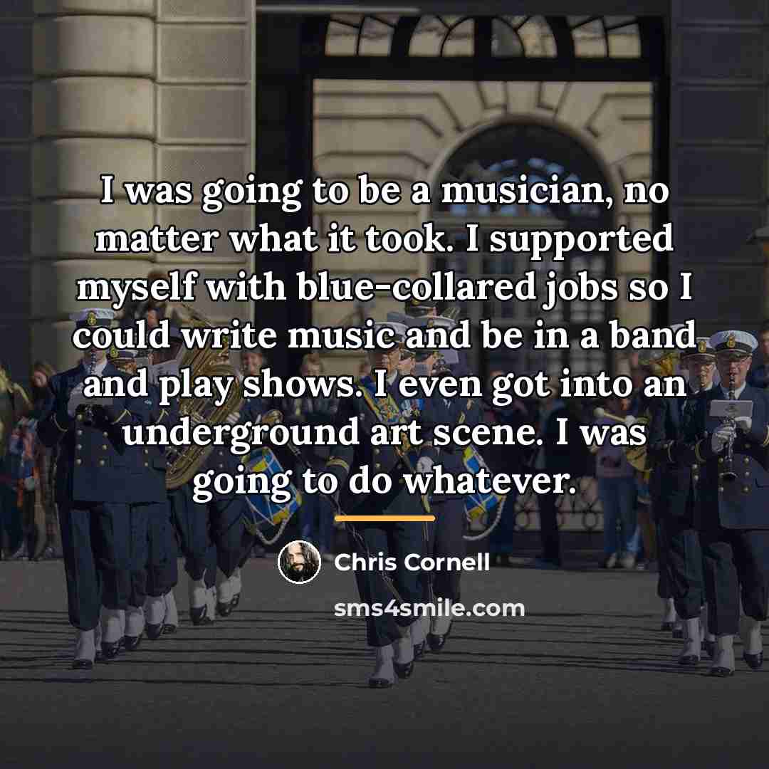 “I was going to be a musician, no matter what…” quote by Chris Cornell