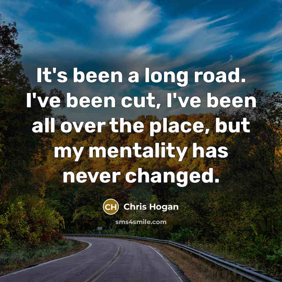 “It's been a long road. I've been cut, I've been…” quote by Chris Hogan